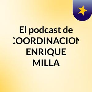 El podcast de COORDINACION ENRIQUE MILLA