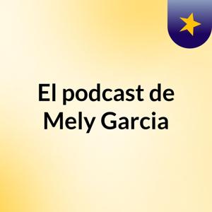 El podcast de Mely Garcia