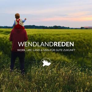 WENDLANDREDEN - Work, Life, Land & Sinn für gute Zukunft