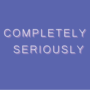 Completely Seriously