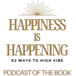 Happiness is Happening - 52 Ways to High Vibe!