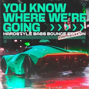 You Know Where We're Going (Hardstyle Bass Bounce Edition)