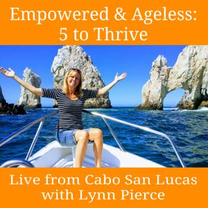 Empowered & Ageless: 5 to Thrive with Lynn Pierce
