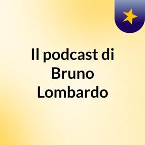 Il podcast di Bruno Lombardo