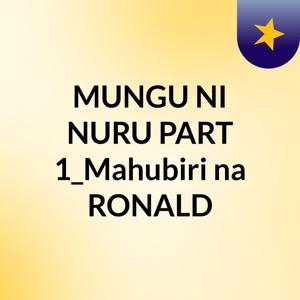 MUNGU NI NURU PART 1_Mahubiri na RONALD