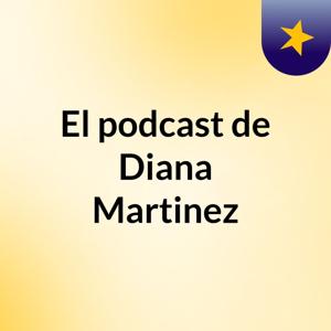 El podcast de Diana Martinez