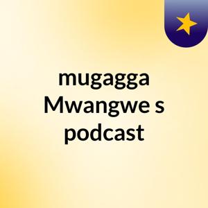 mugagga Mwangwe's podcast