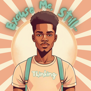 Excuse Me, Still Thinking