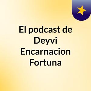 El podcast de Deyvi Encarnacion Fortuna