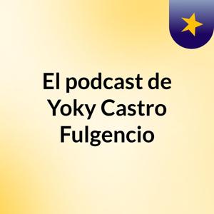 El podcast de Yoky Castro Fulgencio