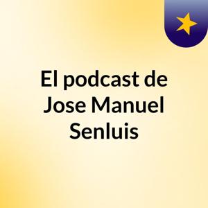 El podcast de Jose Manuel Senluis
