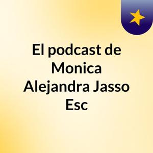 El podcast de Monica Alejandra Jasso Esc