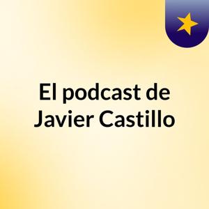 El podcast de Javier Castillo