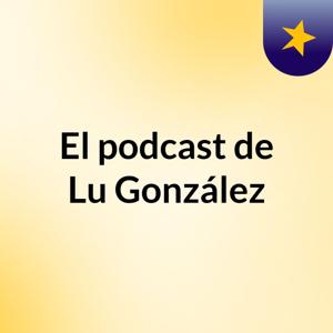 El podcast de Lu González