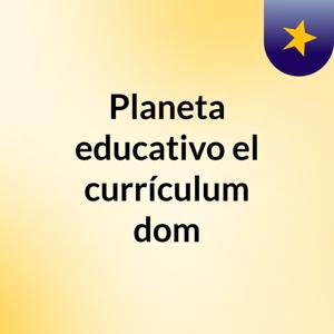 Planeta educativo: el currículum dom
