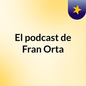 El podcast de Fran Orta