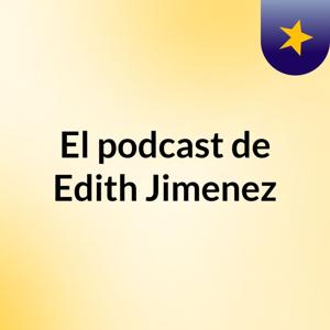 El podcast de Edith Jimenez