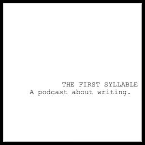 the first syllable :  a podcast about writing