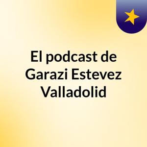 El podcast de Garazi Estevez Valladolid