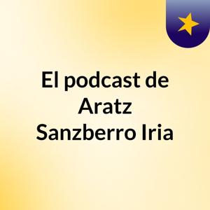 El podcast de Aratz Sanzberro Iria