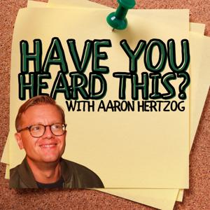Have You Heard This? with Aaron Hertzog