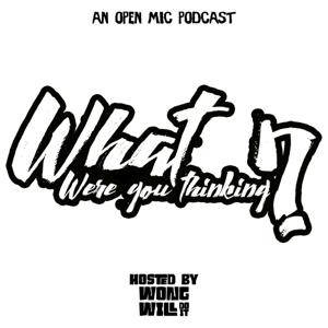What Were You Thinking? - An Open Mic Podcast