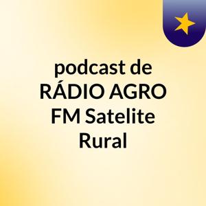 podcast de RÁDIO AGRO FM Satelite Rural