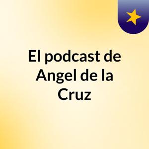 El podcast de Angel de la Cruz