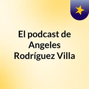 El podcast de Angeles Rodríguez Villa