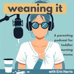 Weaning It: A podcast for toddler nursing moms