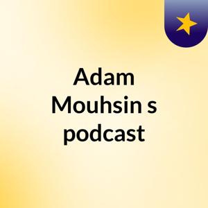 Adam Mouhsin's podcast
