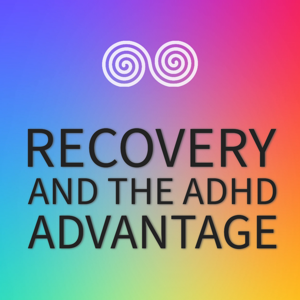 Recovery and the ADHD Advantage