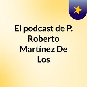 El podcast de P. Roberto Martínez De Los