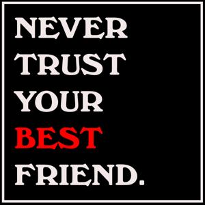 Never Trust Your Best Friend