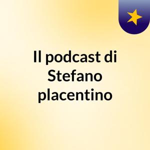 Il podcast di Stefano placentino