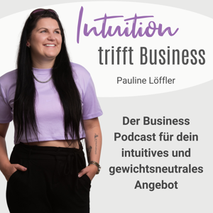 Intuition trifft Business - Der Business Podcast für dein intuitives und gewichtsneutrales Angebot