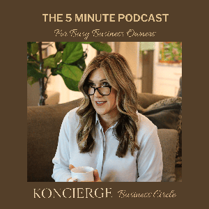 The 5 Minute Podcast - Koncierge Business Circle