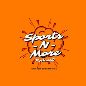 Sports-N-More Podcast with Eddie Morelos aka Da Mayor