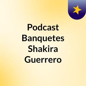 Podcast Banquetes Shakira Guerrero