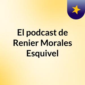 El podcast de Renier Morales Esquivel
