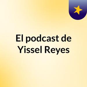 El podcast de Yissel Reyes