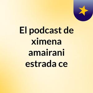 El podcast de ximena amairani estrada ce