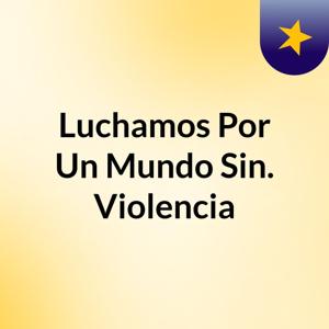 Luchamos Por Un Mundo Sin. Violencia