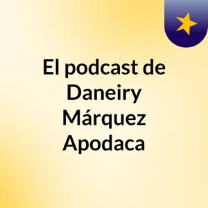El podcast de Daneiry Márquez Apodaca
