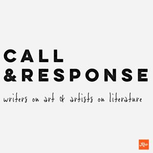 Call/Response: Writers on Art & Artists on Literature