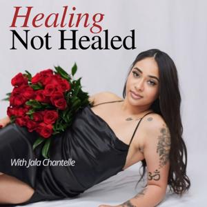 Healing Not Healed with Jala Chantelle- Self Love, Spirituality, Manifestation