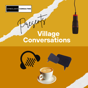Embolden Consulting Presents: Village Conversations