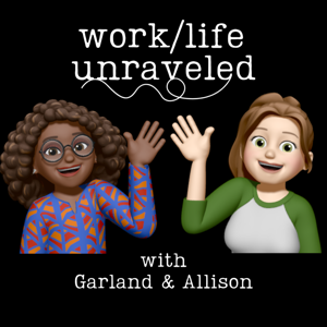 Work/Life Unraveled with Garland & Allison