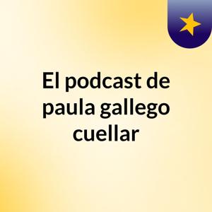 El podcast de paula gallego cuellar