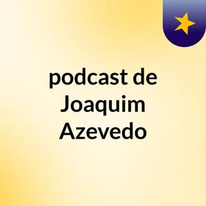 podcast de Joaquim Azevedo